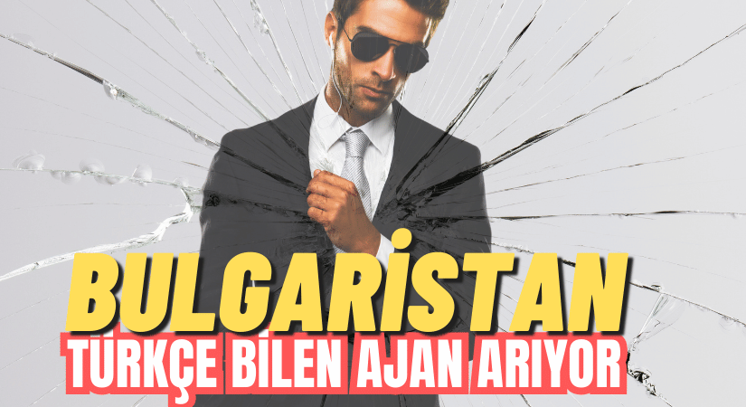 BULGARİSTAN TÜRKÇE BİLEN AJAN ARIYOR