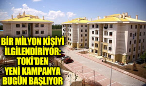 Bir Milyon Kişiyi İlgilendiriyor: TOKİ’den Yeni Kampanya Bugün Başlıyor
