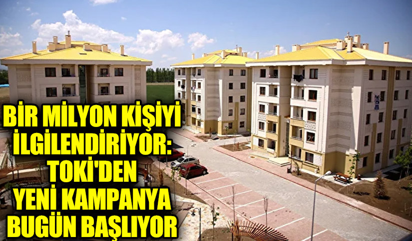 Bir Milyon Kişiyi İlgilendiriyor: TOKİ’den Yeni Kampanya Bugün Başlıyor