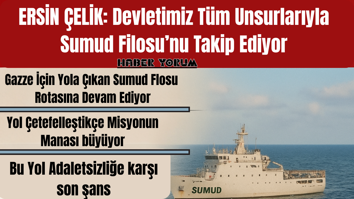 Ersin Çelik: Devletimiz Tüm Unsurlarıyla Sumud Filosu’nu Takip Ediyor