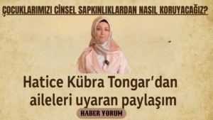 Çocuklarımızı Cinsel Sapkınlıklardan Nasıl koruyacağız? Hatice Kübra Tongar Aileleri Uyardı.