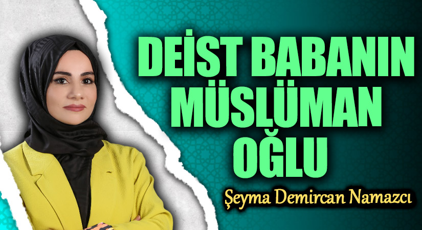 DEİST BABANIN MÜSLÜMAN OĞLU