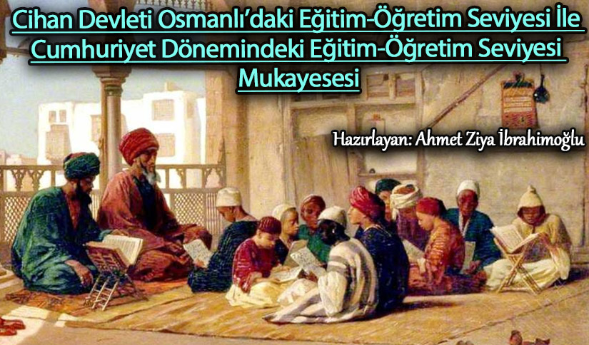 Cihan Devleti Osmanlı’daki Eğitim-Öğretim Seviyesi İle Cumhuriyet Dönemindeki Eğitim-Öğretim Seviyesi Mukayesesi