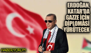 Erdoğan, Katar’da Gazze İçin Diplomasi Yürütecek