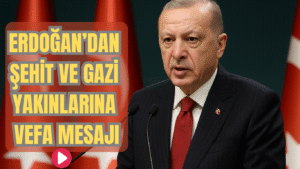 Erdoğan’dan Şehit ve Gazi Yakınlarına Vefa Mesajı