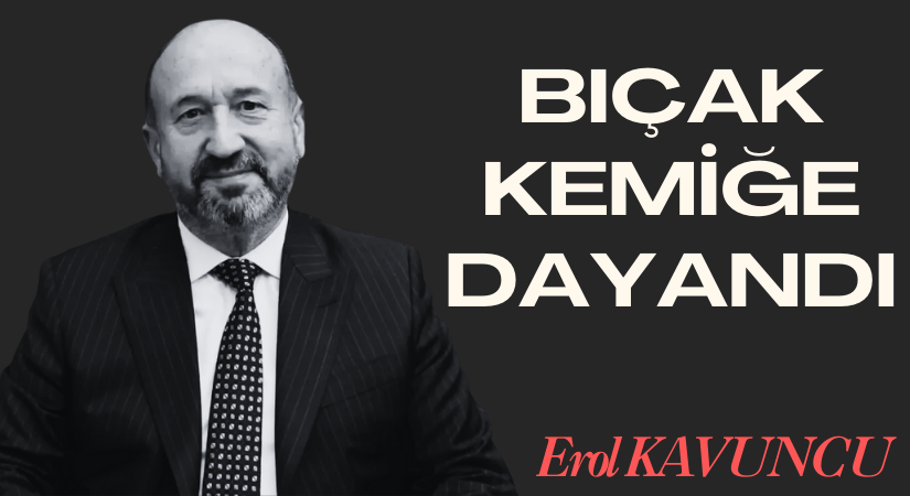 Erol KAVUNCU, BIÇAK KEMİĞE DAYANDI