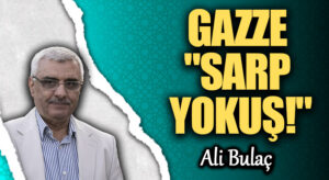 GAZZE “SARP YOKUŞ!”