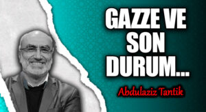 GAZZE VE SON DURUM…