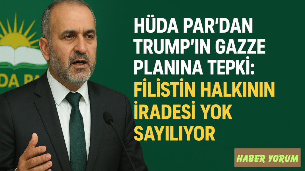 HÜDA PAR’dan Trump’ın Gazze Planına Tepki: Filistin Halkının İradesi Yok Sayılıyor