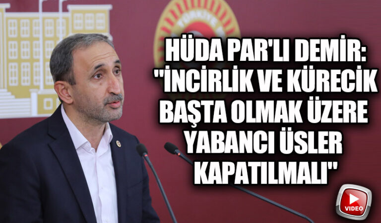 HÜDA PAR’lı Demir: “İncirlik ve Kürecik Başta Olmak Üzere Yabancı Üsler Kapatılmalı”