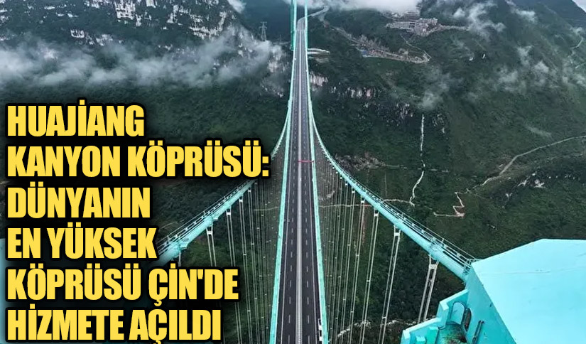 Huajiang Kanyon Köprüsü: Dünyanın En Yüksek Köprüsü Çin’de Hizmete Açıldı