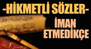 HİKMETLİ SÖZLER “İman Etmedikçe…”
