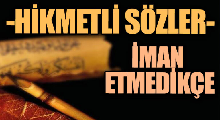 HİKMETLİ SÖZLER “İman Etmedikçe…”