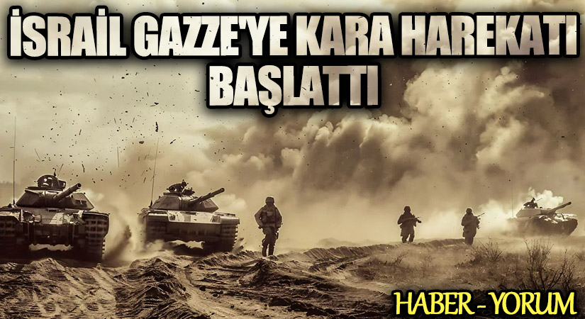İsrail Gazze’ye Kara Harekatı Başlattı