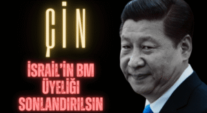Çin: İsrail’in BM Üyeliği Sonlandırılsın
