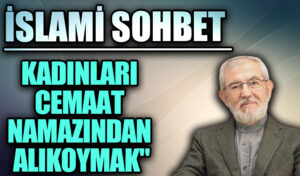 İSLAMİ SOHBET “Kadınları Cemaat Namazından Alıkoymak”