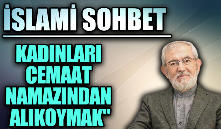 İSLAMİ SOHBET “Kadınları Cemaat Namazından Alıkoymak”