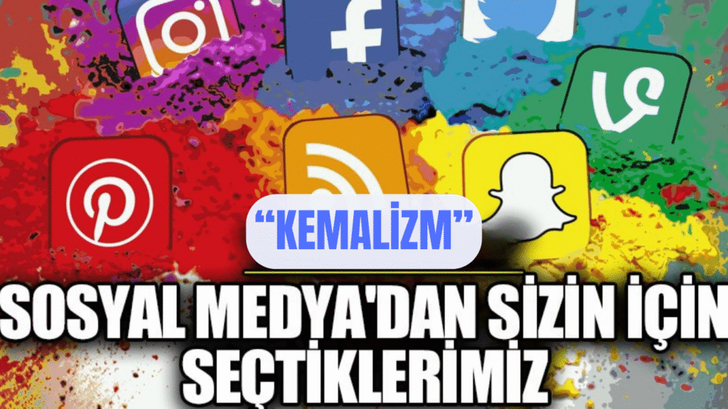 SOSYAL MEDYADAN SİZİN İÇİN SEÇTİKLERİMİZ  “KEMALİZM”