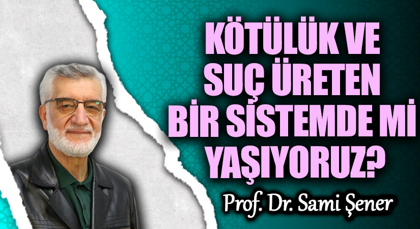 KÖTÜLÜK VE SUÇ ÜRETEN BİR SİSTEMDE Mİ YAŞIYORUZ?