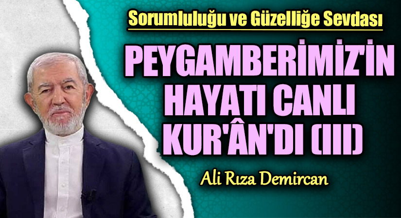 PEYGAMBERİMİZ’İN HAYATI CANLI KUR’ÂN’DI (III)