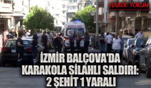 İzmir Balçova’da Karakola Silahlı Saldırı: 2 Şehit, 1 Yaralı