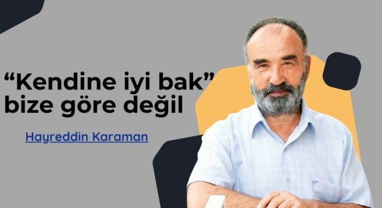 “Kendine iyi bak” bize göre değil