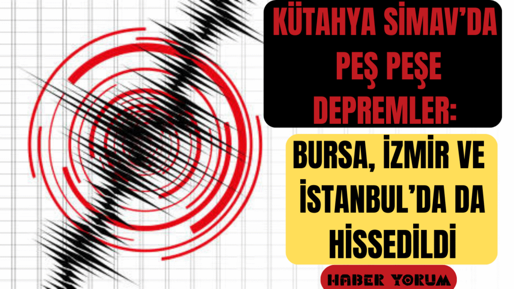 Kütahya Simav’da Peş Peşe Depremler: Bursa, İzmir ve İstanbul’da da Hissedildi