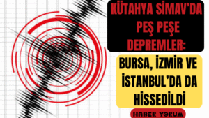 Kütahya Simav’da Peş Peşe Depremler: Bursa, İzmir ve İstanbul’da da Hissedildi