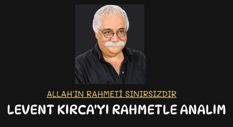 LEVENT KIRCA’YI RAHMETLE ANALIM