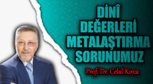 DİNÎ DEĞERLERİ METALAŞTIRMA SORUNUMUZ