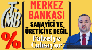 Merkez Bankası, Sanayici ve Üreticiye Değil Faizciye Çalışıyor