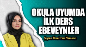OKULA UYUMDA İLK DERS EBEVEYNLER