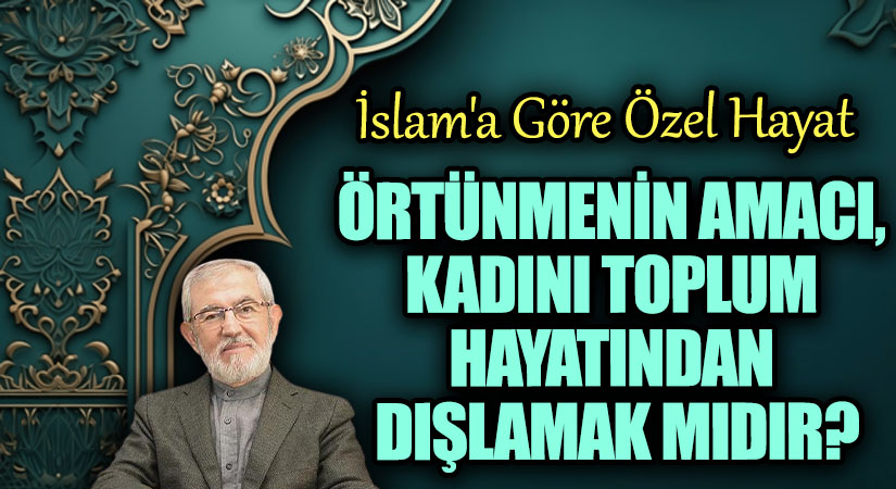 Örtünmenin Amacı, Kadını Toplum Hayatından Dışlamak mıdır?