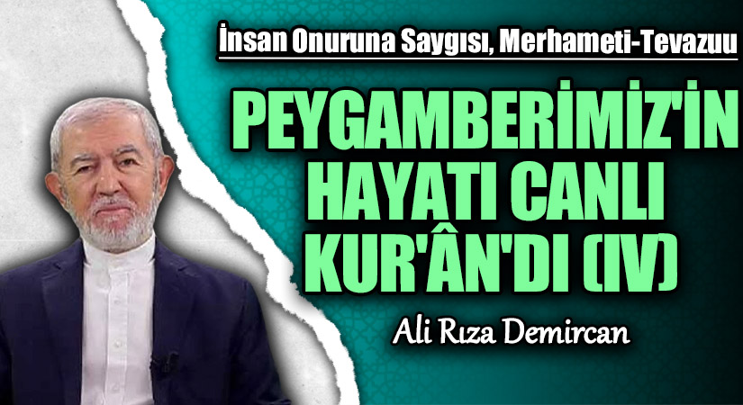 PEYGAMBERİMİZ’İN HAYATI CANLI KUR’ÂN’DI (IV)