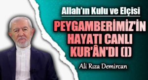 PEYGAMBERİMİZ’İN HAYATI CANLI KUR’ÂN’DI (I)