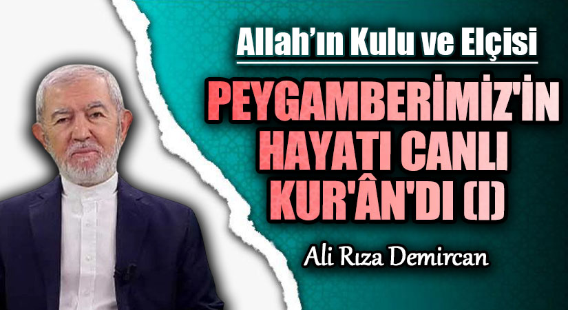 PEYGAMBERİMİZ’İN HAYATI CANLI KUR’ÂN’DI (I)