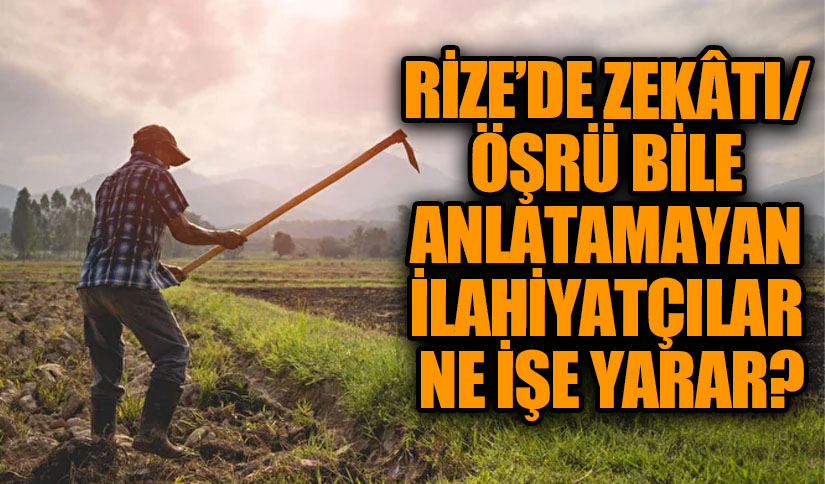 RİZE’DE ZEKÂTI/ ÖŞRÜ BİLE ANLATAMAYAN İLAHİYATILAR NE İŞE YARAR?