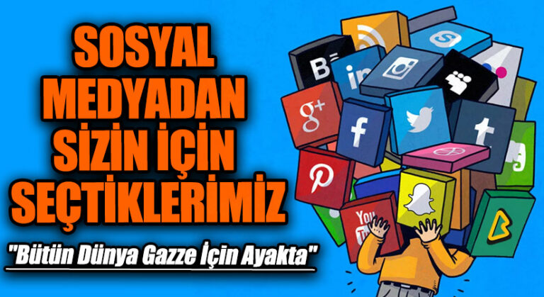 SOSYAL MEDYADAN SİZİN İÇİN SEÇTİKLERİMİZ “Bütün Dünya Gazze İçin Ayakta”