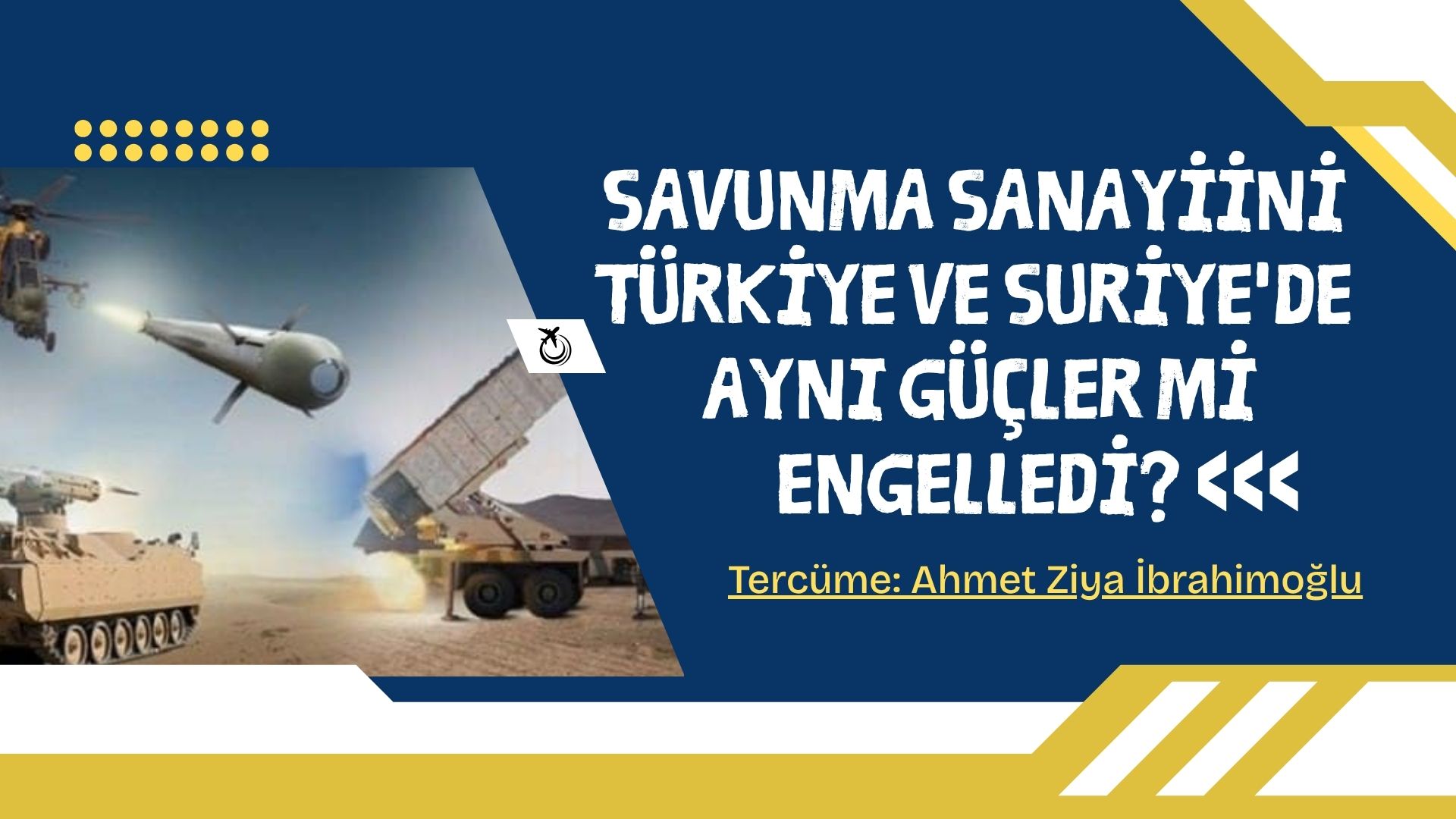 SAVUNMA SANAYİİNİ TÜRKİYE VE SURİYE'DE AYNI GÜÇLER Mİ ENGELLEDİ?