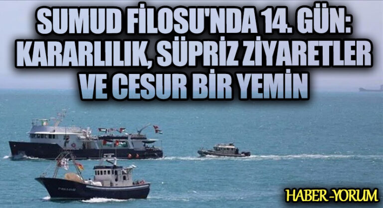 Sumud Filosu’nda 14. Gün: Kararlılık, Sürpriz Ziyaretler ve Cesur Bir Yemin
