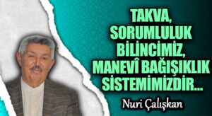 TAKVA, SORUMLULUK BİLİNCİMİZ, MANEVÎ BAĞIŞIKLIK SİSTEMİMİZDİR…