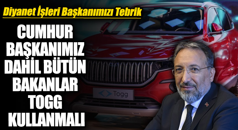 CUMHUR BAŞKANIMIZ DAHİL BÜTÜN BAKANLAR TOGG KULLANMALI