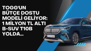 TOGG’un bütçe dostu modeli geliyor: 1 milyon TL altı B-SUV T10B yolda