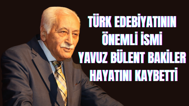 Türk Edebiyatının Önemli İsmi Yavuz Bülent Bakiler Hayatını Kaybetti