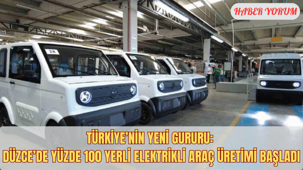 Türkiye’nin Yeni Gururu: Düzce’de Yüzde 100 Yerli Elektrikli Araç Üretimi Başladı