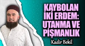 KAYBOLAN İKİ ERDEM: UTANMA VE PİŞMANLIK