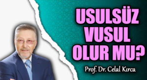 USULSÜZ VUSUL OLUR MU?