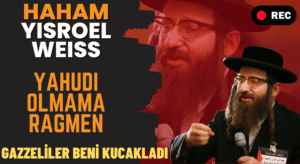 Haham Yisroel Weiss: Gazzeliler Beni Kucakladı
