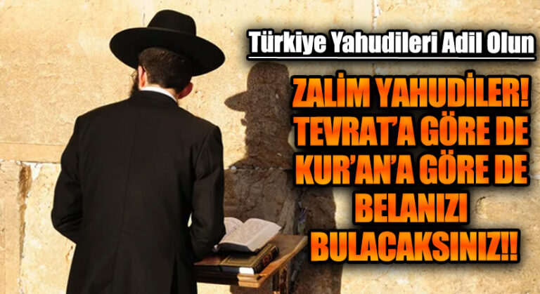 ZALİM YAHUDİLER! TEVRAT’A GÖRE DE KUR’AN’A GÖRE DE BELANIZI BULACAKSINIZ