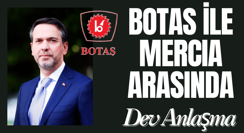 BOTAŞ ile Mercia Arasında Dev Anlaşma